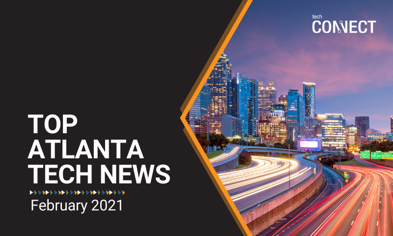[TechCONNECT] Atlanta Tech News Roundup | February 2021