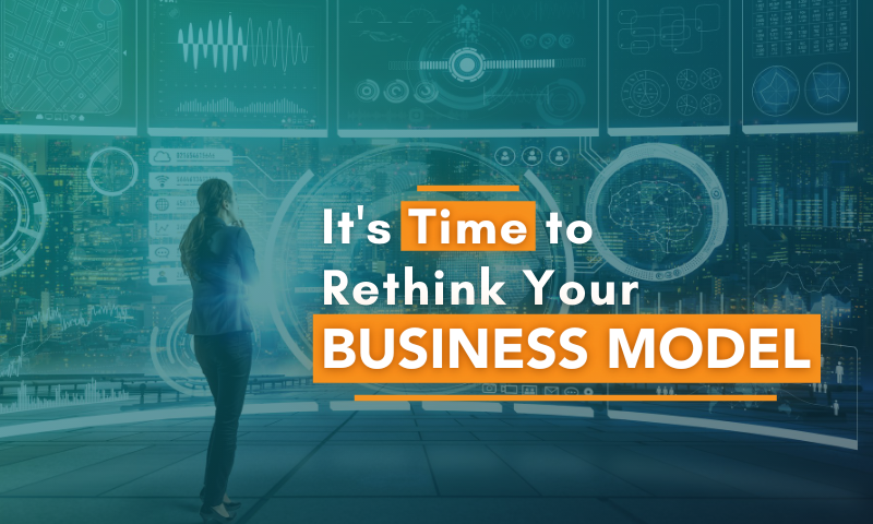 3 Signs It’s Time to Rethink Your Business Model [Part 2]