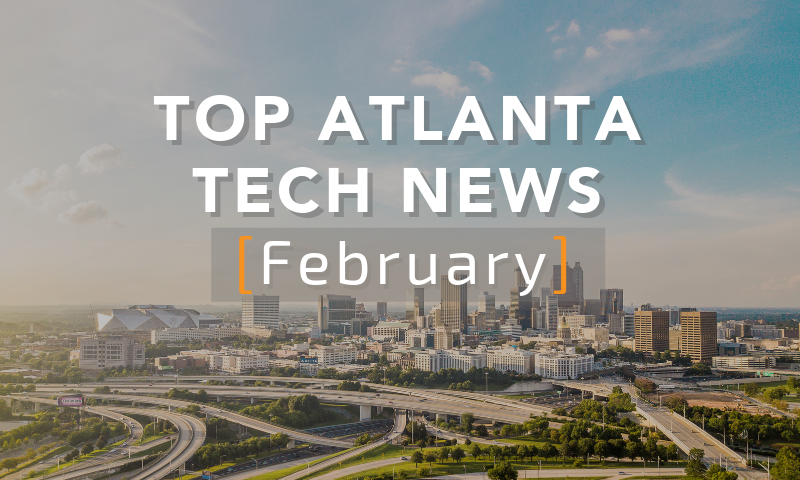 Top Atlanta Tech News [February Edition]