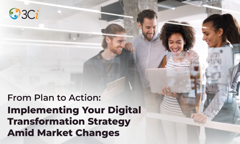 From Plan to Action: Implementing Your Digital Transformation Strategy Amid Market Changes